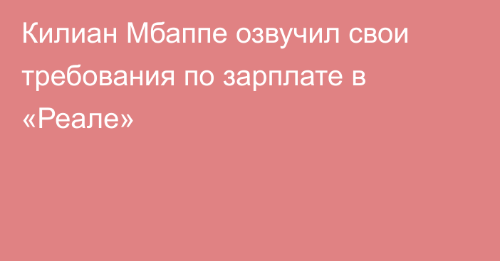 Килиан Мбаппе озвучил свои требования по зарплате в «Реале»