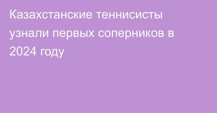 Казахстанские теннисисты узнали первых соперников в 2024 году