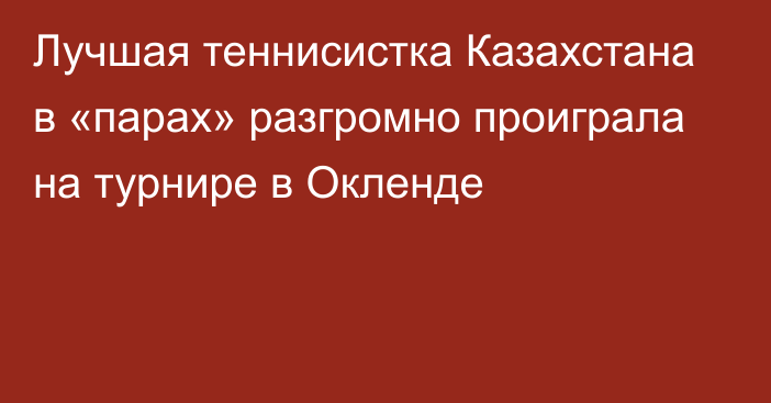 Лучшая теннисистка Казахстана в «парах» разгромно проиграла на турнире в Окленде