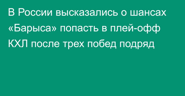 В России высказались о шансах «Барыса» попасть в плей-офф КХЛ после трех побед подряд