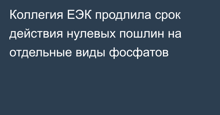 Коллегия ЕЭК продлила срок действия нулевых пошлин на отдельные виды фосфатов