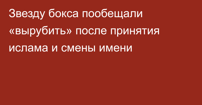 Звезду бокса пообещали «вырубить» после принятия ислама и смены имени