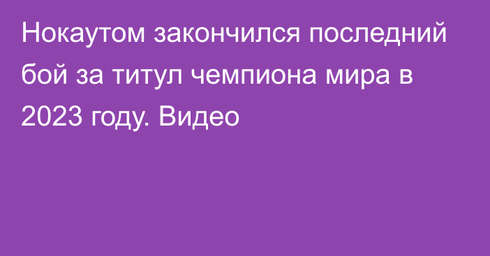 Нокаутом закончился последний бой за титул чемпиона мира в 2023 году. Видео