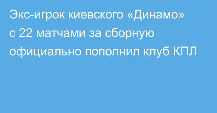 Экс-игрок киевского «Динамо» с 22 матчами за сборную официально пополнил клуб КПЛ