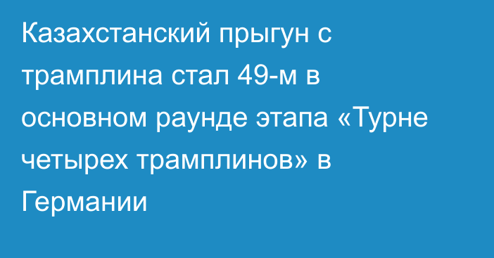 Казахстанский прыгун с трамплина стал 49-м в основном раунде этапа «Турне четырех трамплинов» в Германии