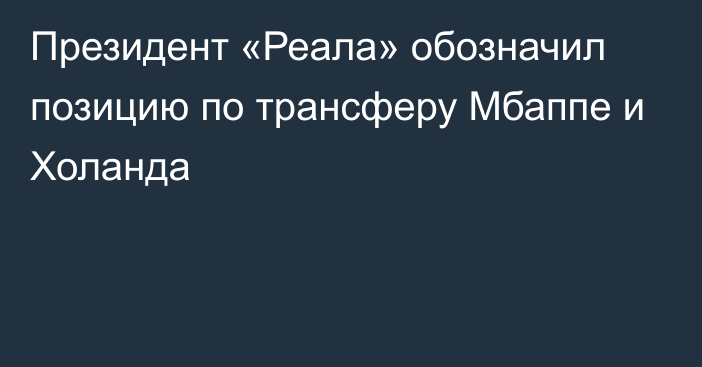 Президент «Реала» обозначил позицию по трансферу Мбаппе и Холанда