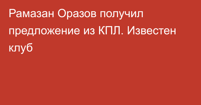 Рамазан Оразов получил предложение из КПЛ. Известен клуб