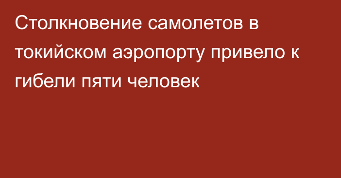 Столкновение самолетов в токийском аэропорту привело к гибели пяти человек