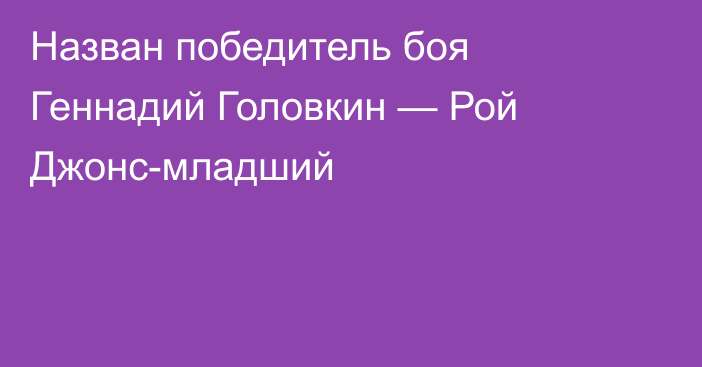 Назван победитель боя Геннадий Головкин — Рой Джонс-младший