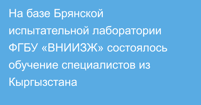 На базе Брянской испытательной лаборатории ФГБУ «ВНИИЗЖ» состоялось обучение специалистов из Кыргызстана