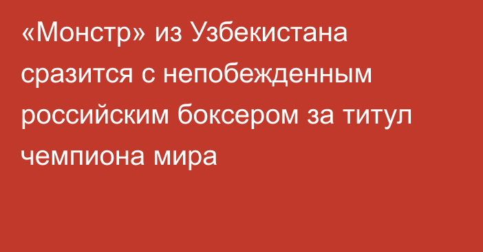 «Монстр» из Узбекистана сразится с непобежденным российским боксером за титул чемпиона мира