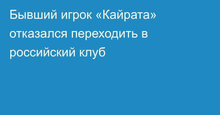 Бывший игрок «Кайрата» отказался переходить в российский клуб