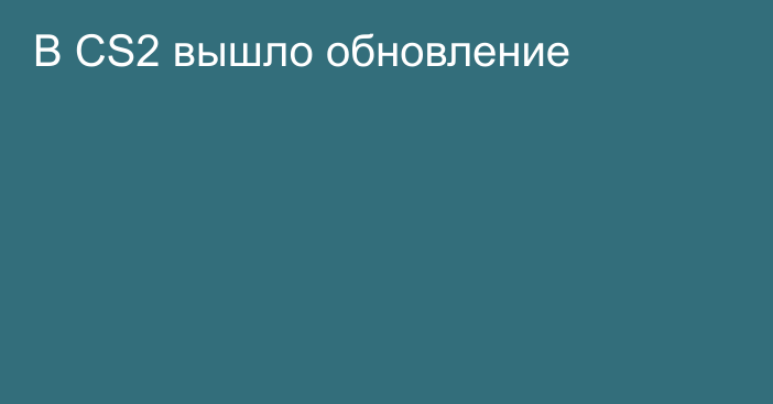 В CS2 вышло обновление