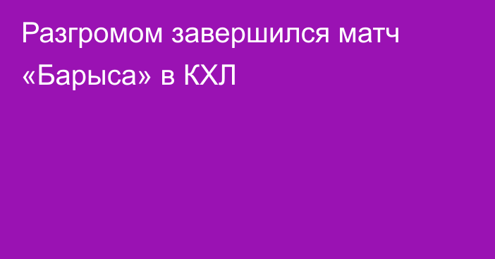 Разгромом завершился матч «Барыса» в КХЛ