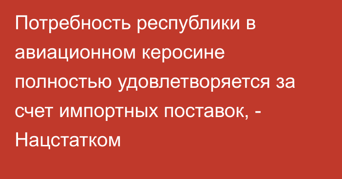 Потребность республики в авиационном керосине полностью удовлетворяется за счет импортных поставок, - Нацстатком