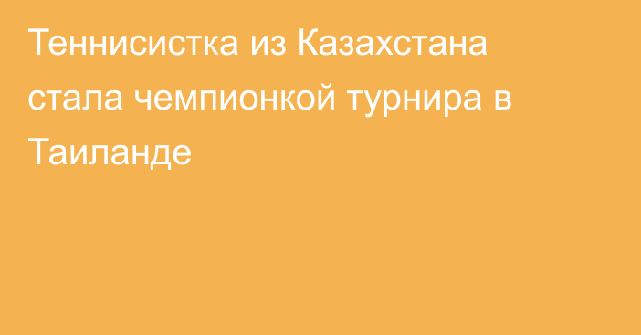 Теннисистка из Казахстана стала чемпионкой турнира в Таиланде