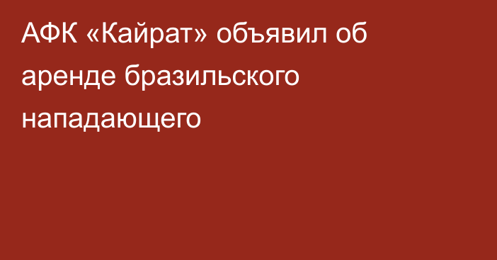 АФК «Кайрат» объявил об аренде бразильского нападающего