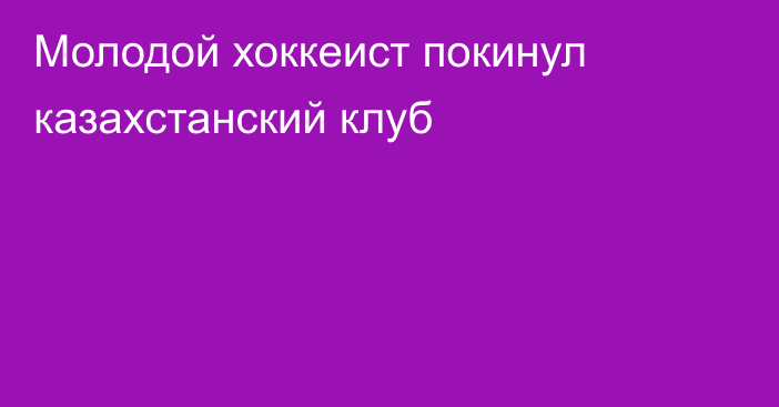 Молодой хоккеист покинул казахстанский клуб