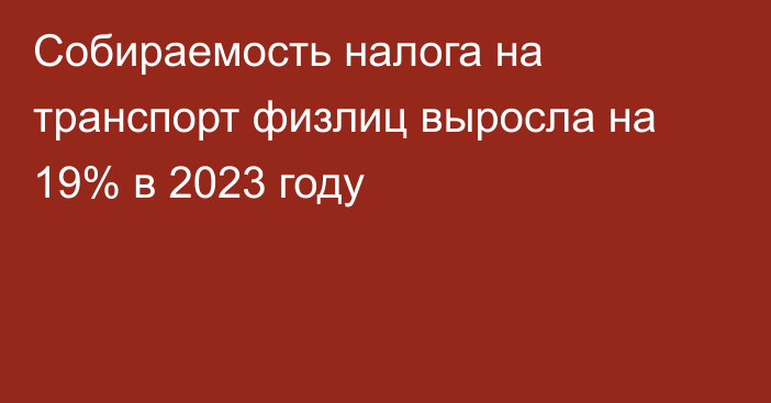 Собираемость налога на транспорт физлиц выросла на 19% в 2023 году