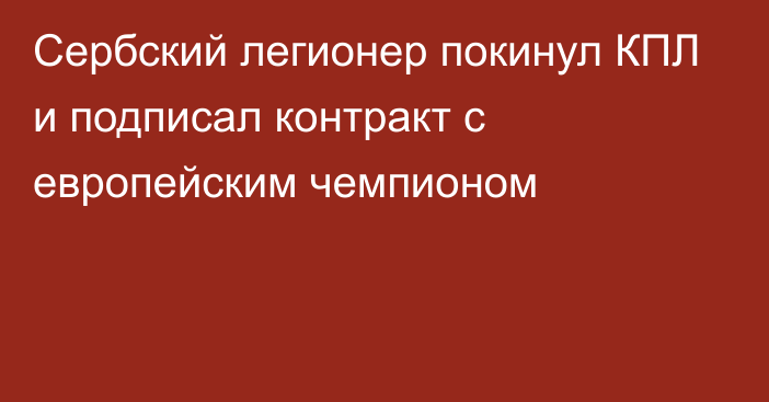 Сербский легионер покинул КПЛ и подписал контракт с европейским чемпионом