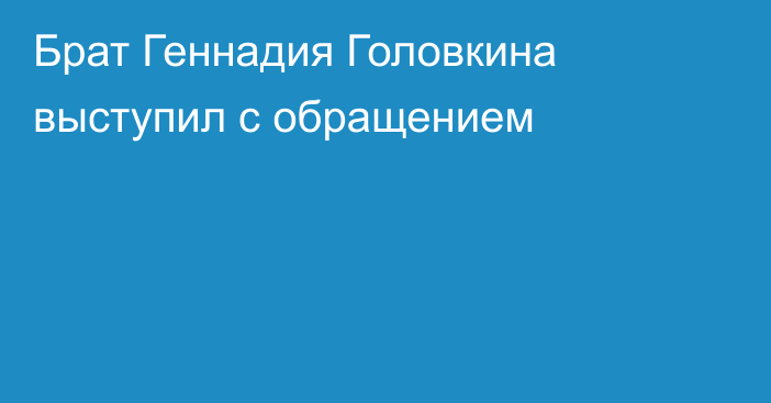 Брат Геннадия Головкина выступил с обращением