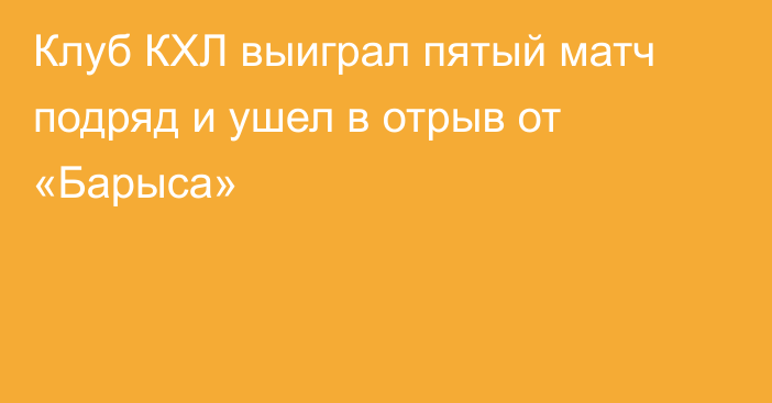 Клуб КХЛ выиграл пятый матч подряд и ушел в отрыв от «Барыса»