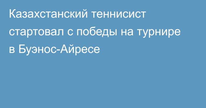 Казахстанский теннисист стартовал с победы на турнире в Буэнос-Айресе