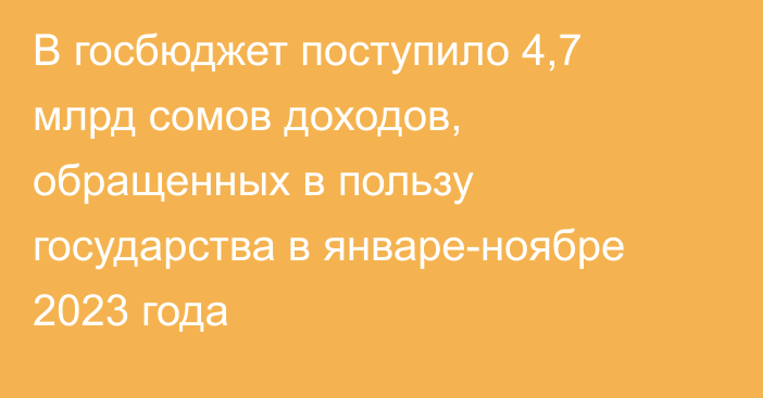 В госбюджет поступило 4,7 млрд сомов доходов, обращенных в пользу государства в январе-ноябре 2023 года