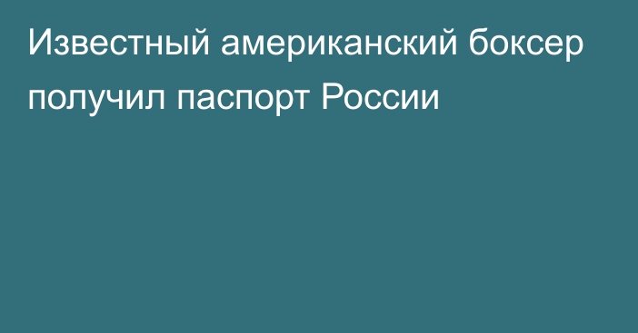 Известный американский боксер получил паспорт России