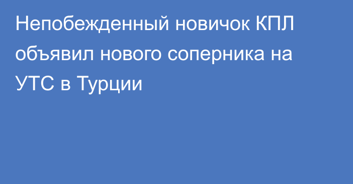 Непобежденный новичок КПЛ объявил нового соперника на УТС в Турции