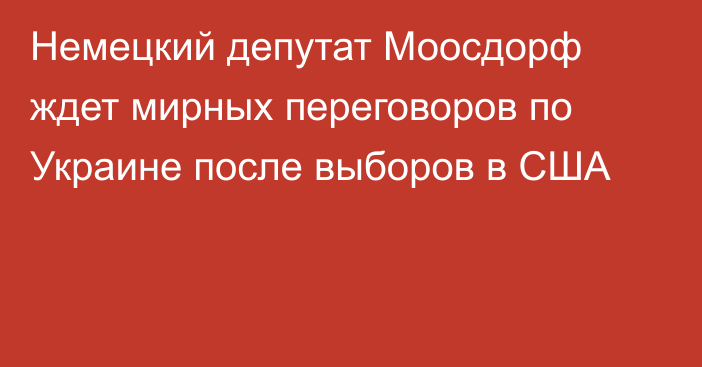 Немецкий депутат Моосдорф ждет мирных переговоров по Украине после выборов в США