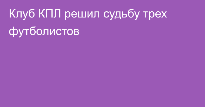 Клуб КПЛ решил судьбу трех футболистов