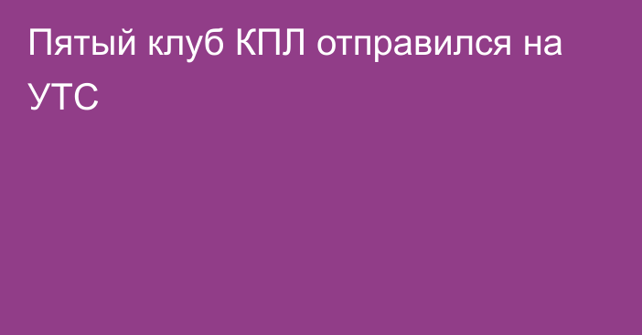 Пятый клуб КПЛ отправился на УТС