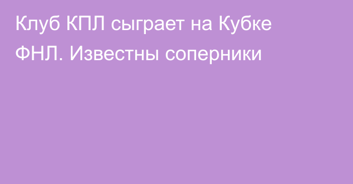 Клуб КПЛ сыграет на Кубке ФНЛ. Известны соперники