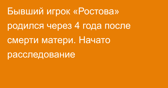 Бывший игрок «Ростова» родился через 4 года после смерти матери. Начато расследование