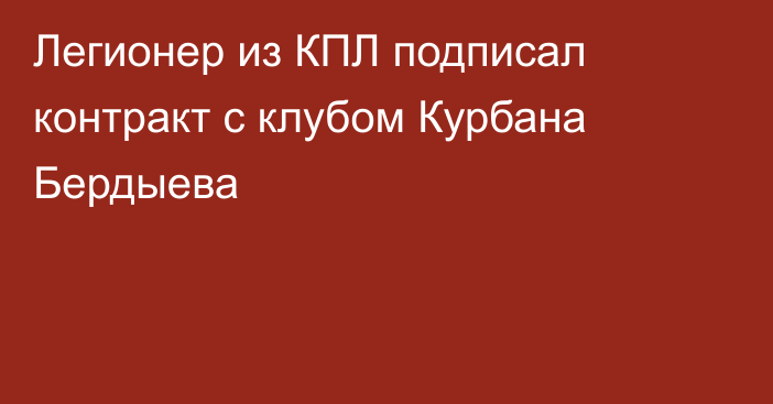 Легионер из КПЛ подписал контракт с клубом Курбана Бердыева