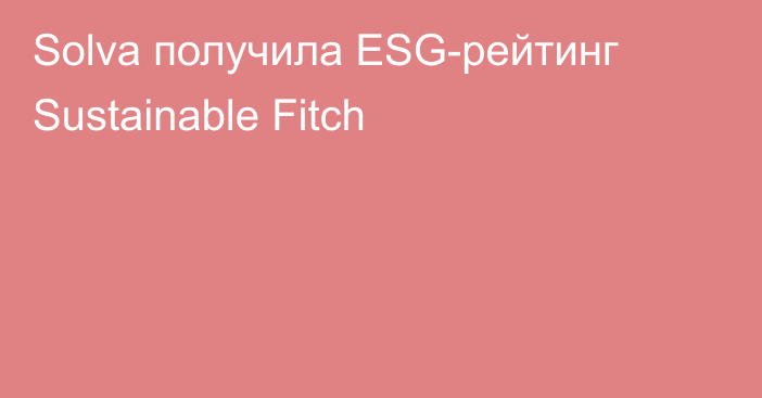 Solva получила ESG-рейтинг Sustainable Fitch