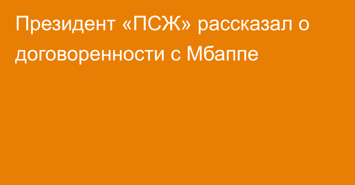 Президент «ПСЖ» рассказал о договоренности с Мбаппе