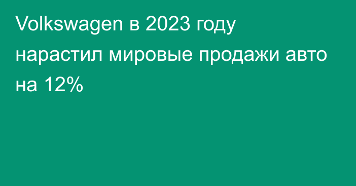 Volkswagen в 2023 году нарастил мировые продажи авто на 12%