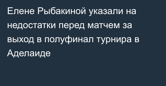 Елене Рыбакиной указали на недостатки перед матчем за выход в полуфинал турнира в Аделаиде