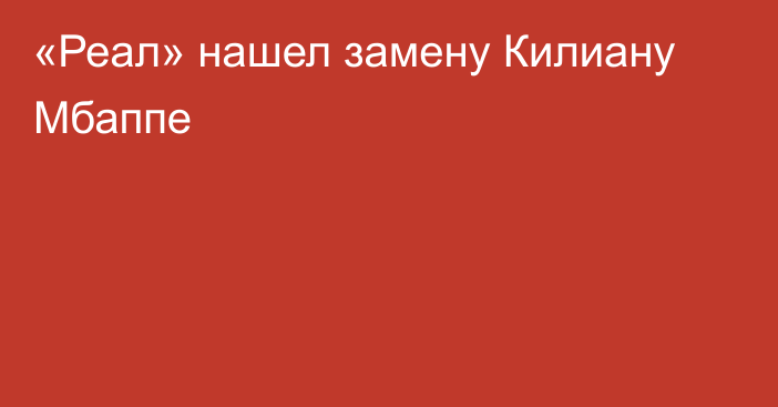 «Реал» нашел замену Килиану Мбаппе