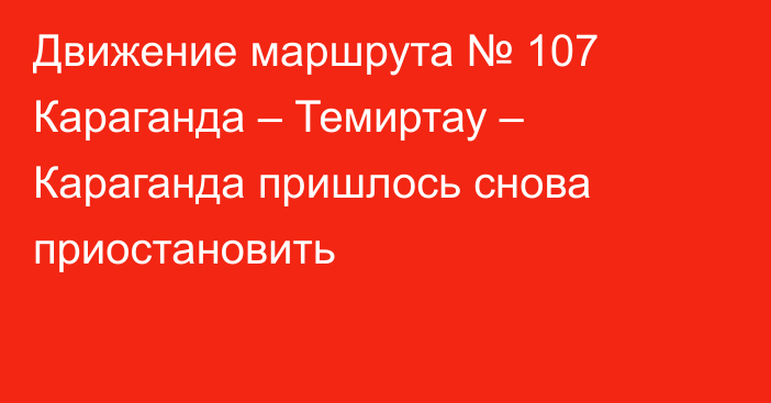 Движение маршрута № 107 Караганда – Темиртау – Караганда пришлось снова приостановить