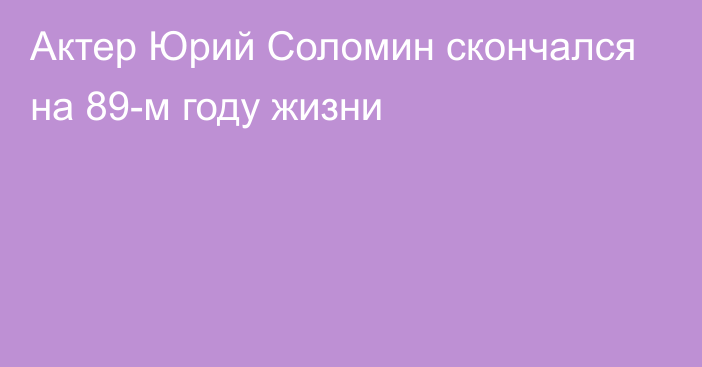 Актер Юрий Соломин скончался на 89-м году жизни