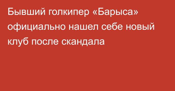 Бывший голкипер «Барыса» официально нашел себе новый клуб после скандала