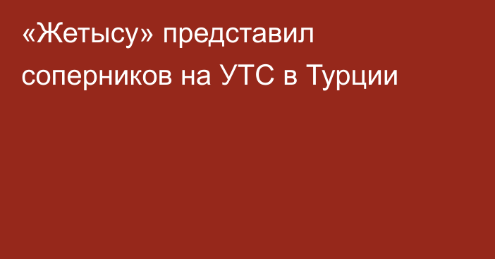 «Жетысу» представил соперников на УТС в Турции