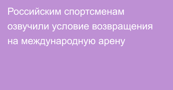 Российским спортсменам озвучили условие возвращения на международную арену