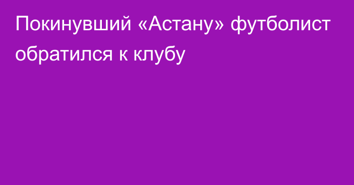 Покинувший «Астану» футболист обратился к клубу