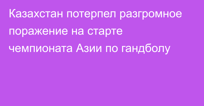 Казахстан потерпел разгромное поражение на старте чемпионата Азии по гандболу