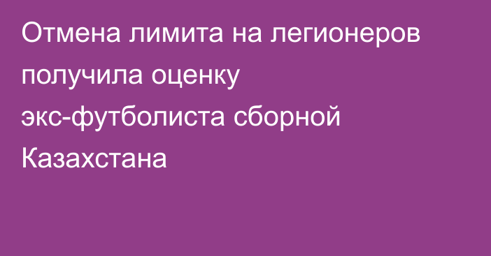 Отмена лимита на легионеров получила оценку экс-футболиста сборной Казахстана