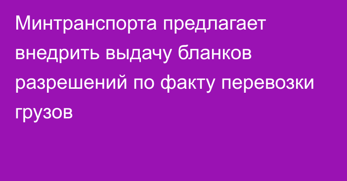 Минтранспорта предлагает внедрить выдачу бланков разрешений по факту перевозки грузов